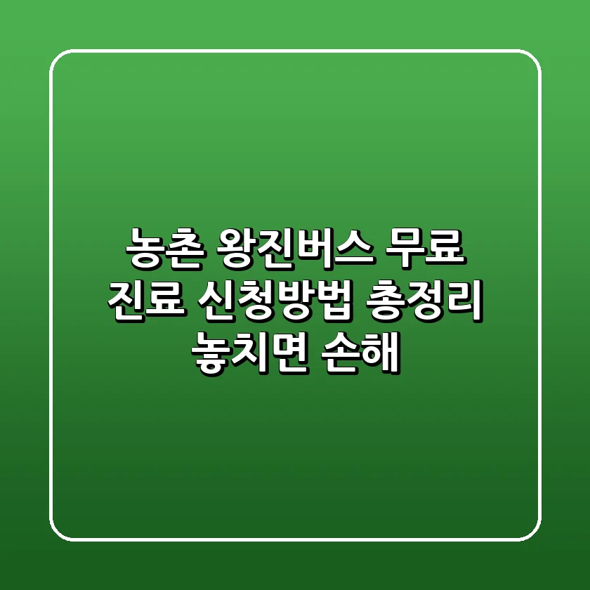 농촌 왕진버스! 무료 진료, 신청방법 총정리 (놓치면 손해!)