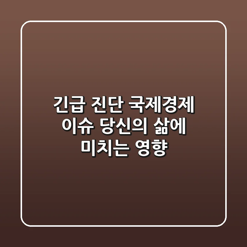 긴급 진단! 국제경제 이슈, 당신의 삶에 미치는 영향