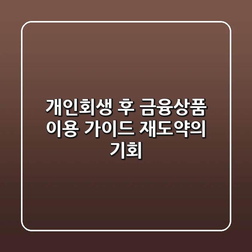 개인회생 후 금융상품 이용 가이드: 재도약의 기회!