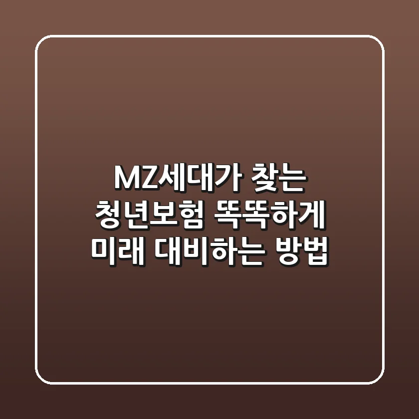 MZ세대가 찾는 청년보험: 똑똑하게 미래 대비하는 방법