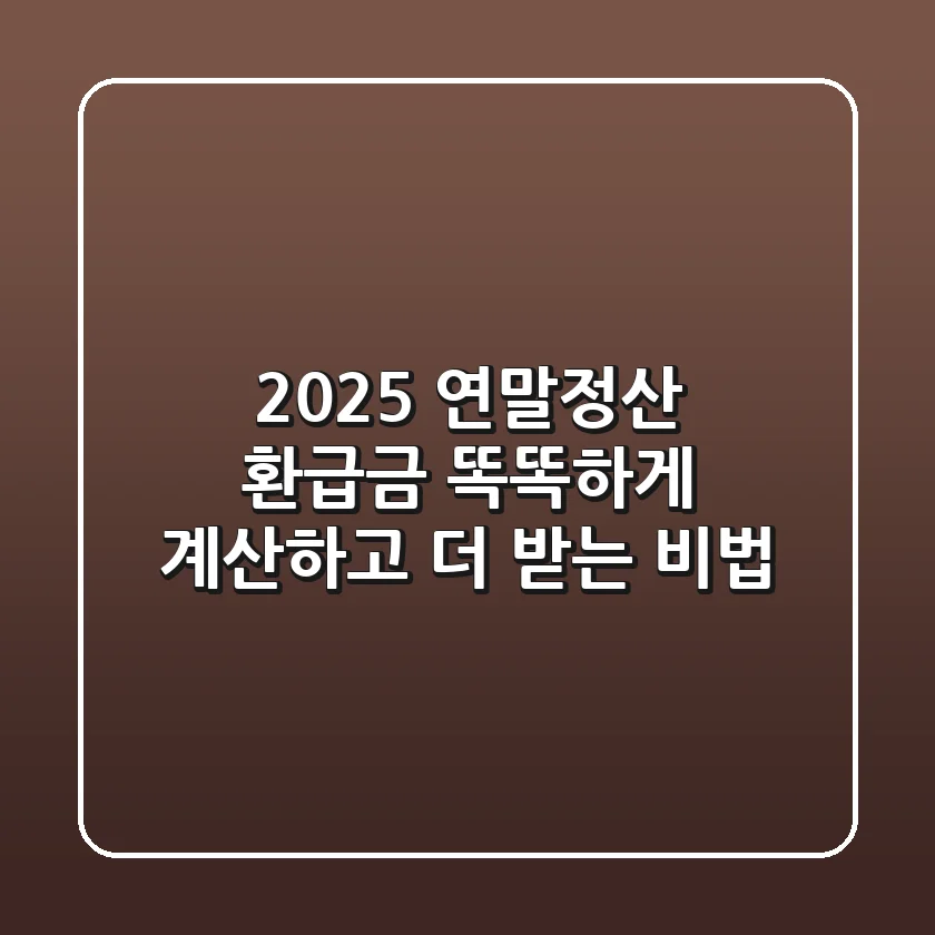 2025 연말정산 환급금: 똑똑하게 계산하고 더 받는 비법!
