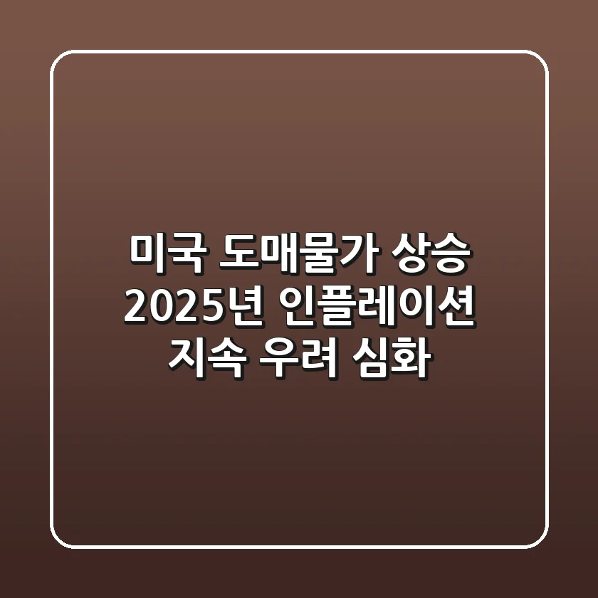 미국 도매물가 상승, 2025년 인플레이션 지속 우려 심화