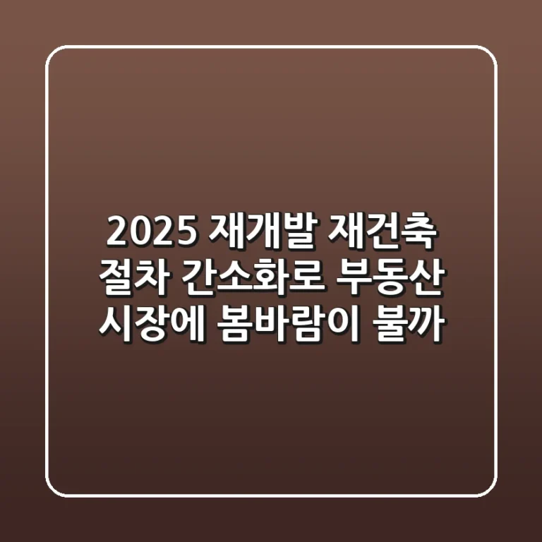 2025 재개발 재건축, 절차 간소화로 부동산 시장에 봄바람이 불까?