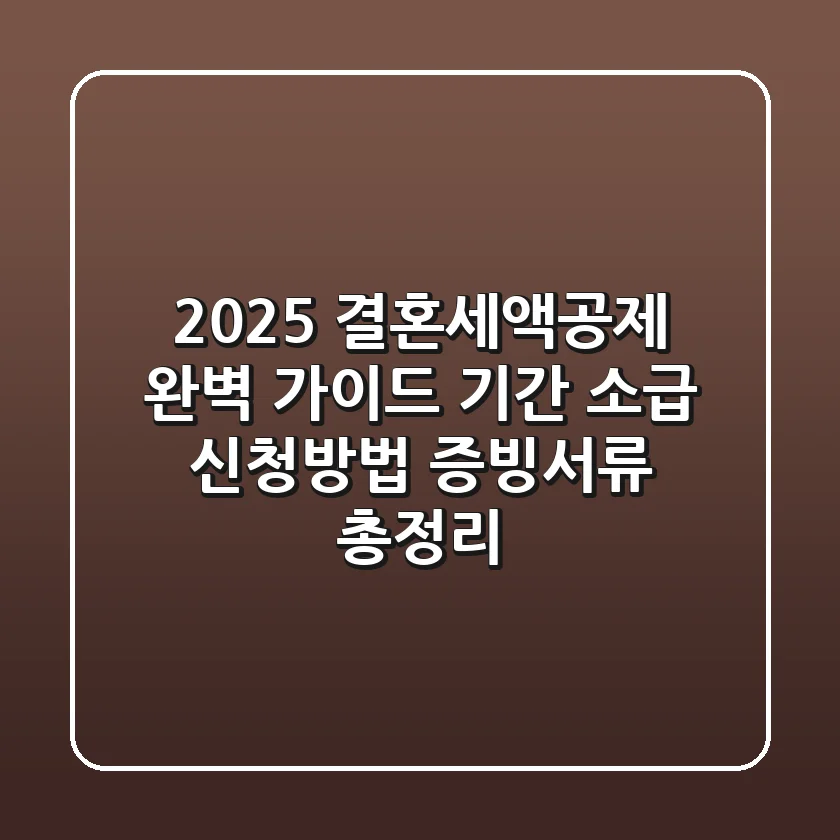 2025 결혼세액공제 완벽 가이드: 기간, 소급, 신청방법, 증빙서류 총정리!