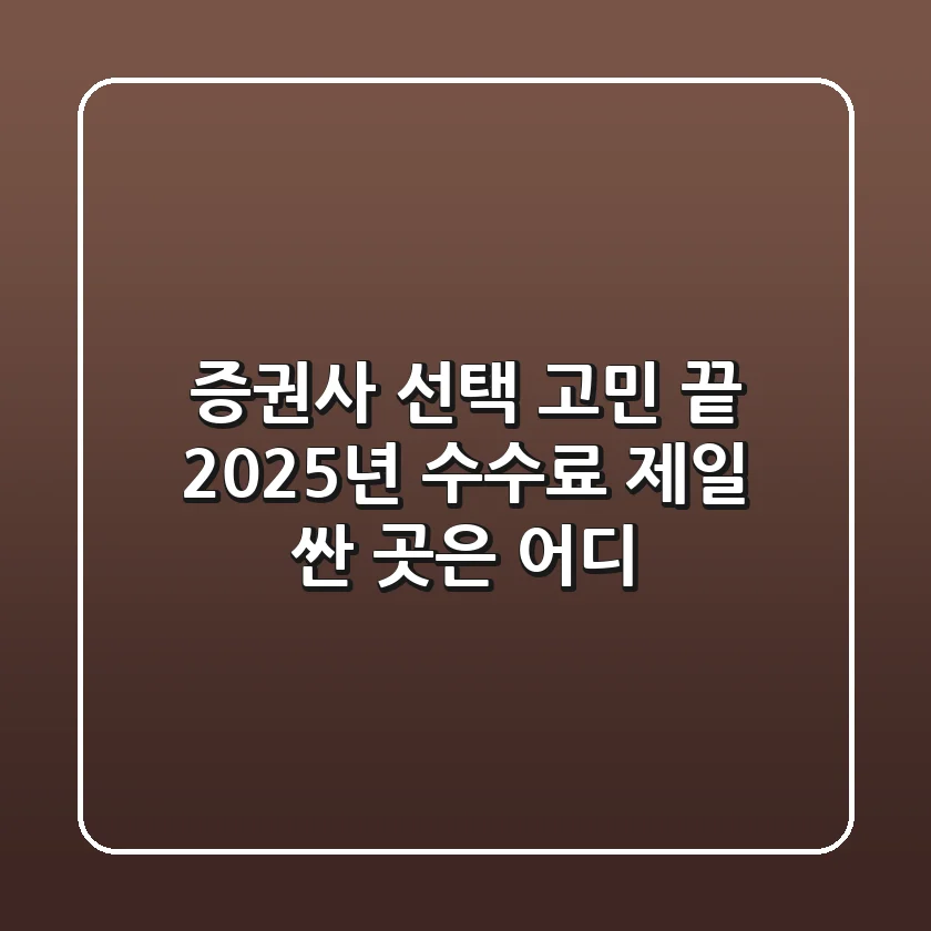 증권사 선택 고민 끝! 2025년 수수료 제일 싼 곳은 어디?