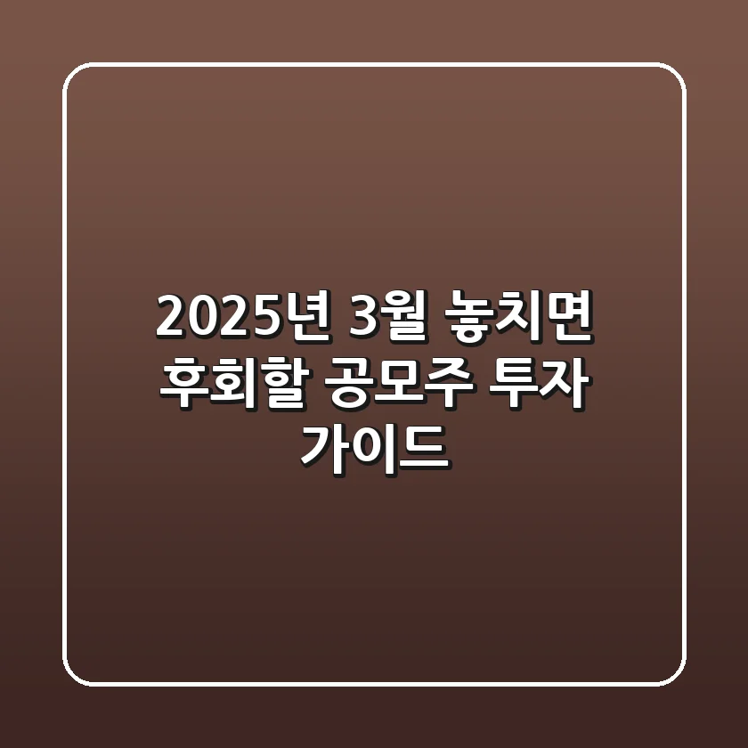 2025년 3월, 놓치면 후회할 공모주 투자 가이드!