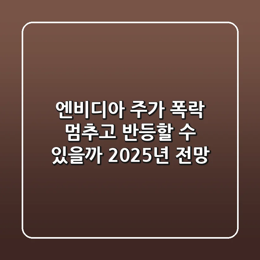엔비디아 주가, 폭락 멈추고 반등할 수 있을까? 2025년 전망