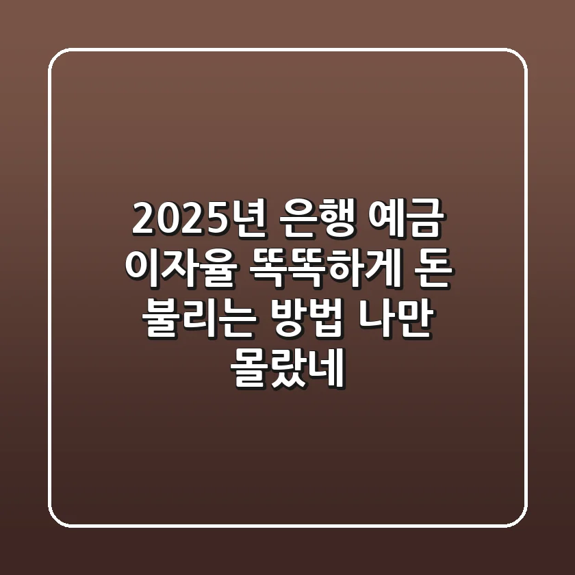 2025년 은행 예금 이자율: 똑똑하게 돈 불리는 방법, 나만 몰랐네!