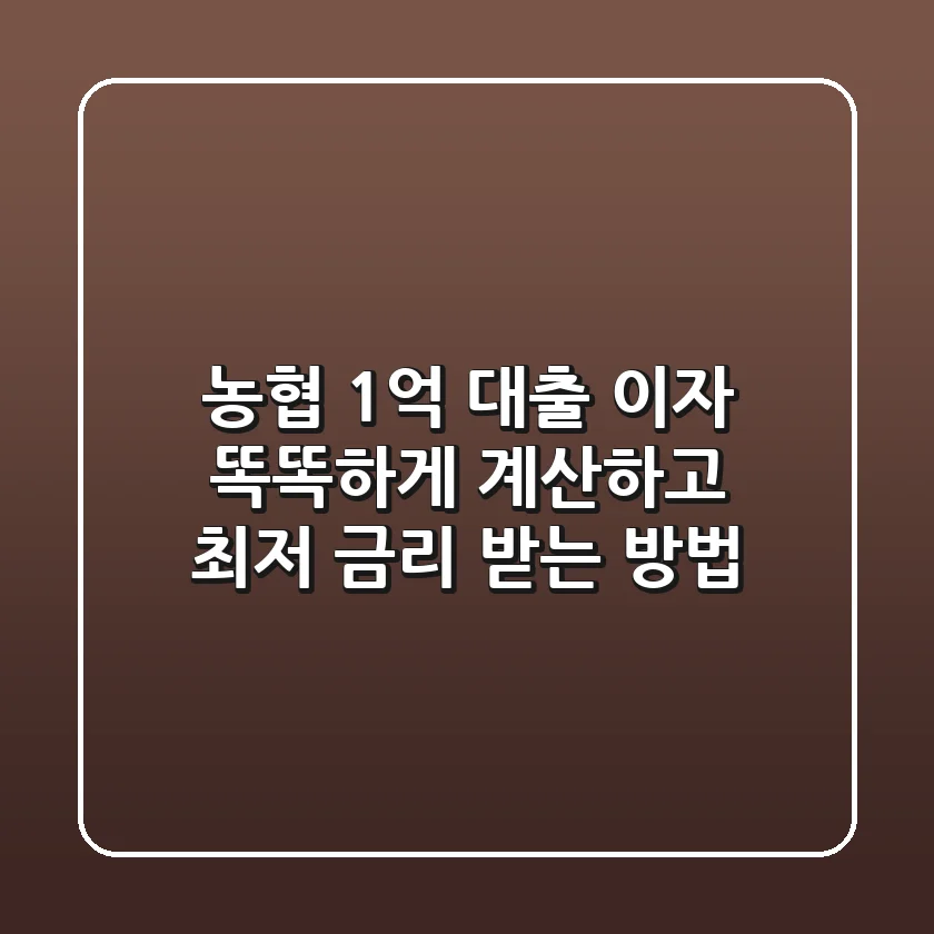 농협 1억 대출 이자: 똑똑하게 계산하고 최저 금리 받는 방법