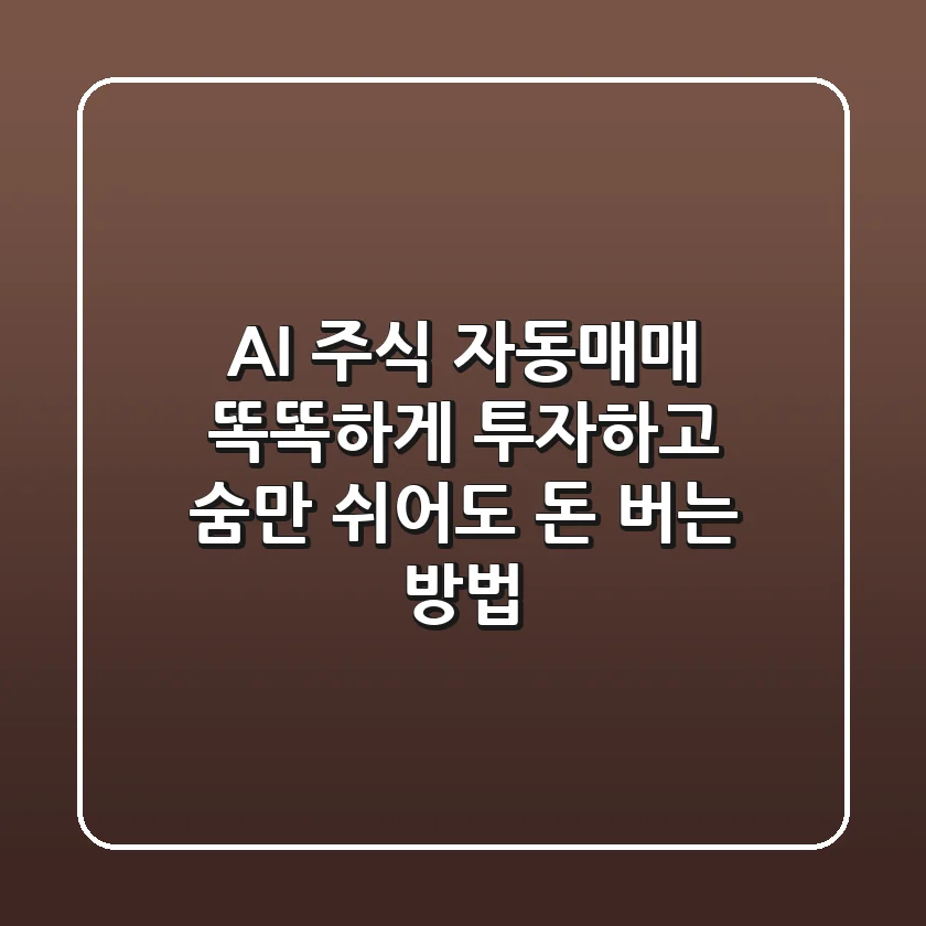 AI 주식 자동매매: 똑똑하게 투자하고 숨만 쉬어도 돈 버는 방법?