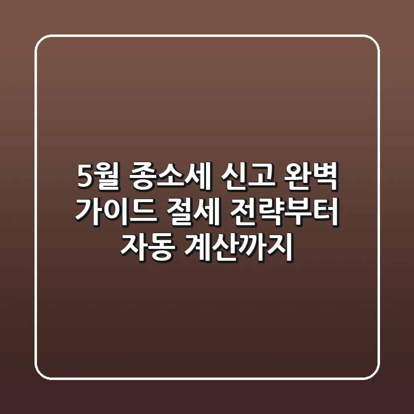 5월 종소세 신고 완벽 가이드: 절세 전략부터 자동 계산까지!