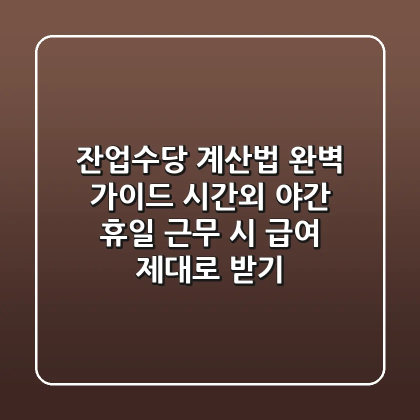 잔업수당 계산법 완벽 가이드: 시간외, 야간, 휴일 근무 시 급여 제대로 받기!