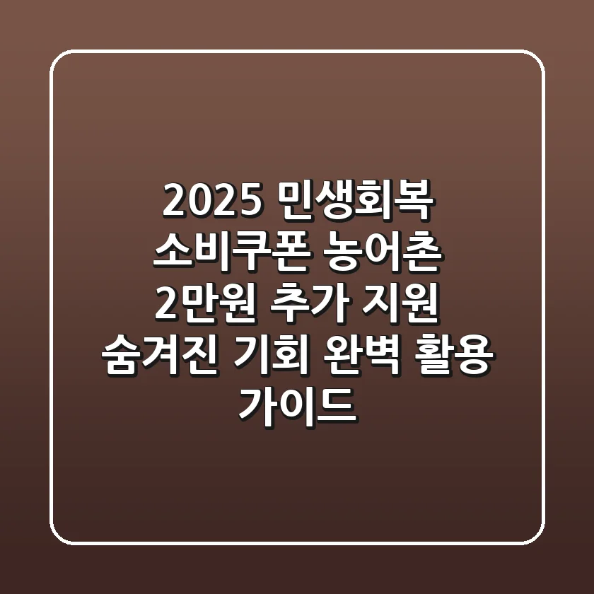 2025 민생회복 소비쿠폰: 농어촌 2만원 추가 지원, 숨겨진 기회 완벽 활용 가이드