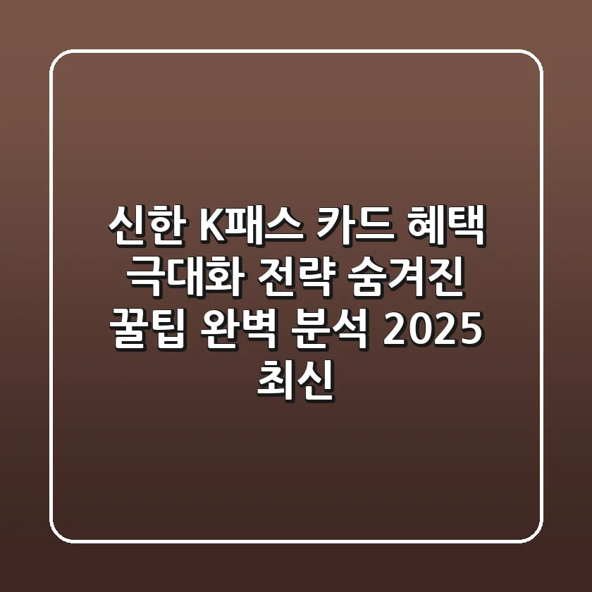 신한 K패스 카드: 혜택 극대화 전략, 숨겨진 꿀팁 완벽 분석 (2025 최신)