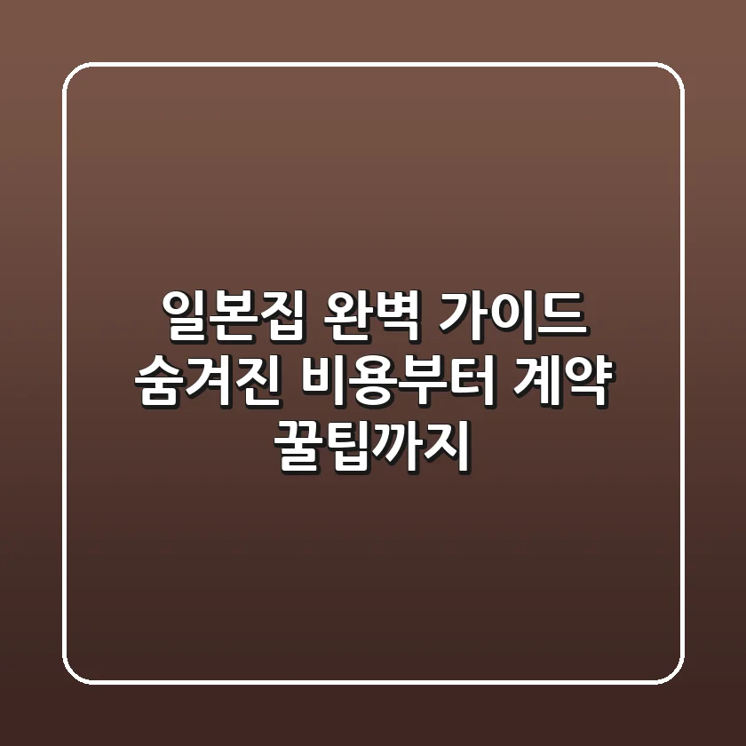 일본집 완벽 가이드: 숨겨진 비용부터 계약 꿀팁까지!