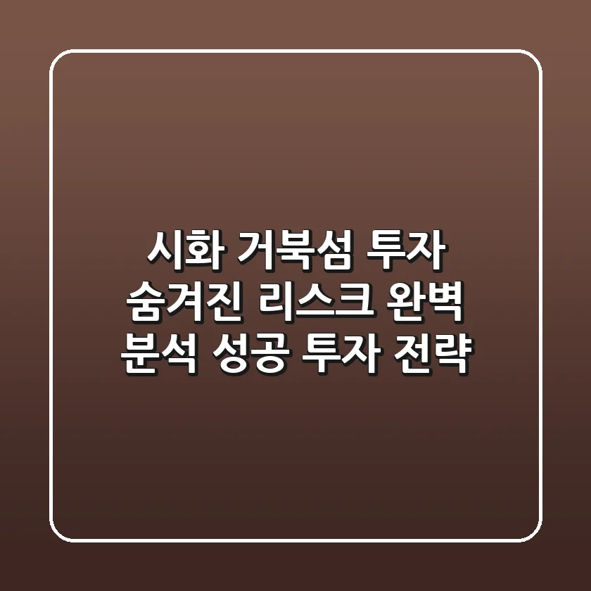 시화 거북섬 투자, 숨겨진 리스크 완벽 분석 & 성공 투자 전략