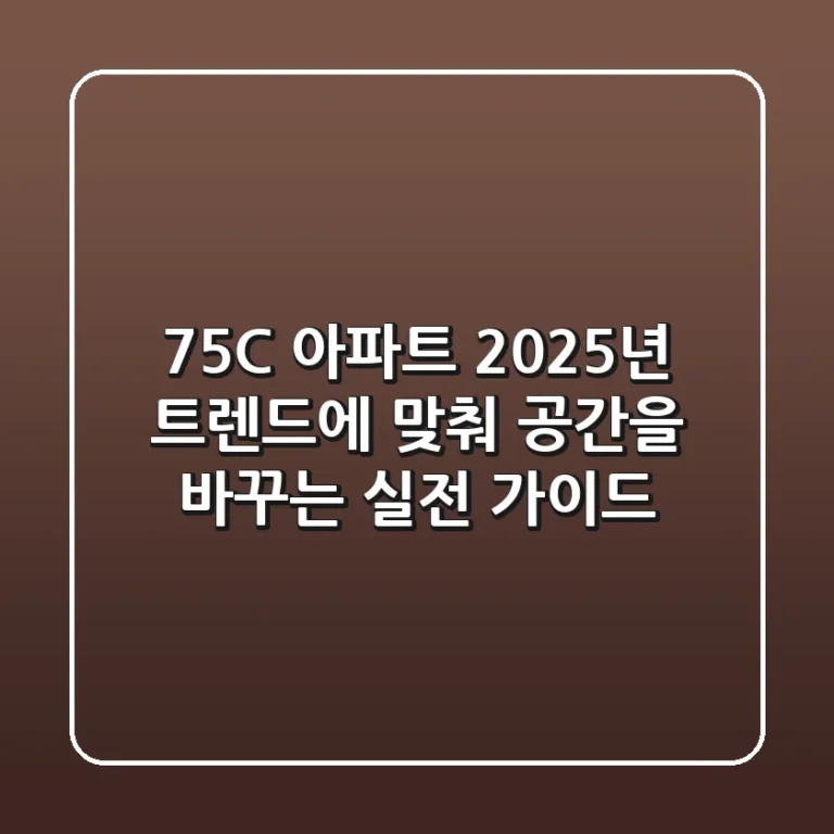 75C 아파트, 2025년 트렌드에 맞춰 공간을 바꾸는 실전 가이드