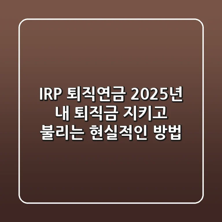 IRP 퇴직연금: 2025년, 내 퇴직금 지키고 불리는 현실적인 방법