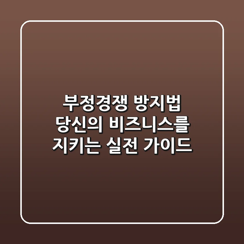 부정경쟁 방지법, 당신의 비즈니스를 지키는 실전 가이드
