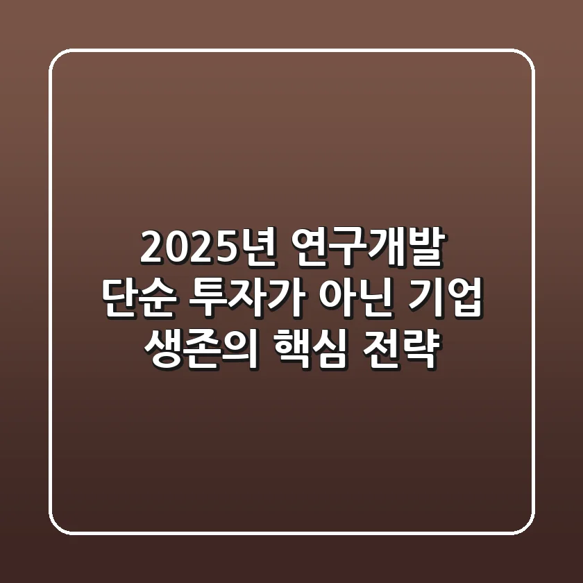 2025년 연구개발, 단순 투자가 아닌 기업 생존의 핵심 전략