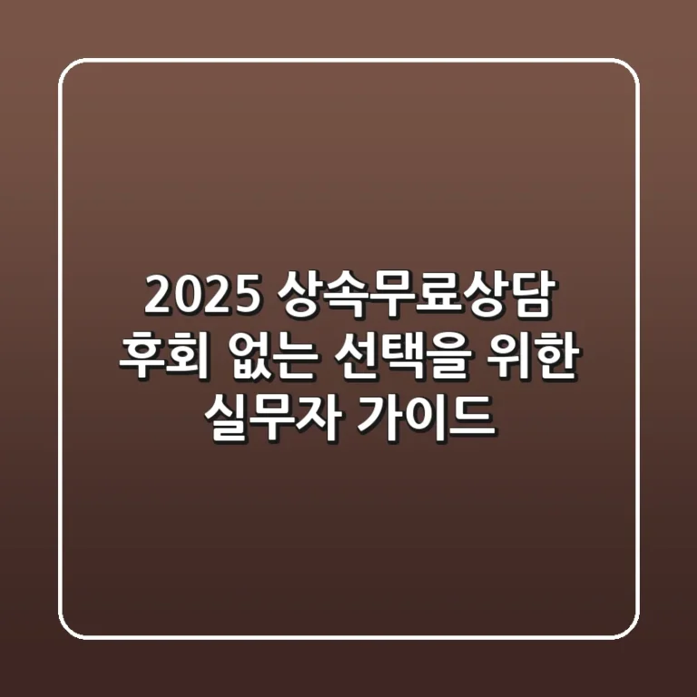 2025 상속무료상담: 후회 없는 선택을 위한 실무자 가이드