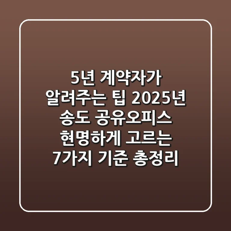 "5년 계약자가 알려주는 팁", 2025년 송도 공유오피스 현명하게 고르는 7가지 기준 총정리