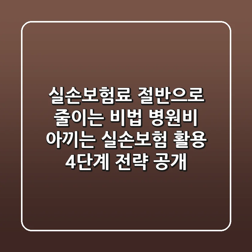 실손보험료 절반으로 줄이는 비법, 병원비 아끼는 '실손보험 활용 4단계 전략' 공개