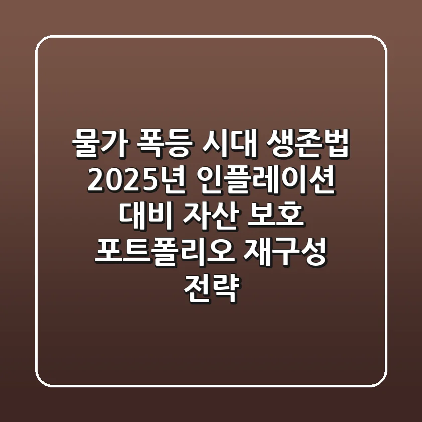 "물가 폭등 시대 생존법", 2025년 인플레이션 대비 자산 보호 포트폴리오 재구성 전략