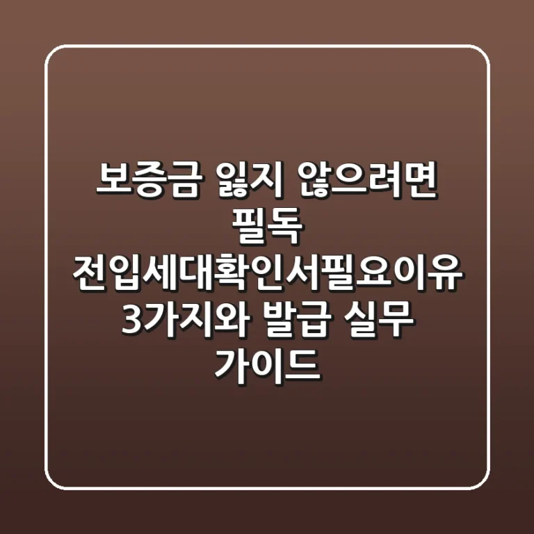 "보증금 잃지 않으려면 필독", 전입세대확인서필요이유 3가지와 발급 실무 가이드
