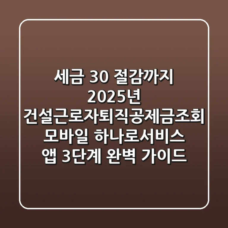 "세금 30% 절감까지?", 2025년 건설근로자퇴직공제금조회, 모바일 하나로서비스 앱 3단계 완벽 가이드