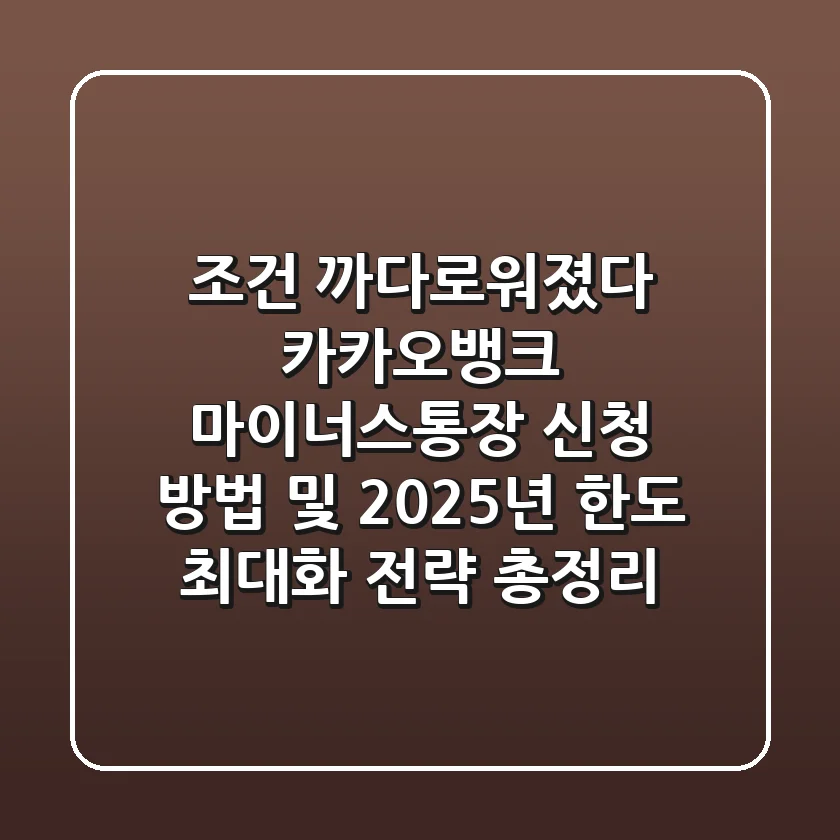 "조건 까다로워졌다", 카카오뱅크 마이너스통장 신청 방법 및 2025년 한도 최대화 전략 총정리