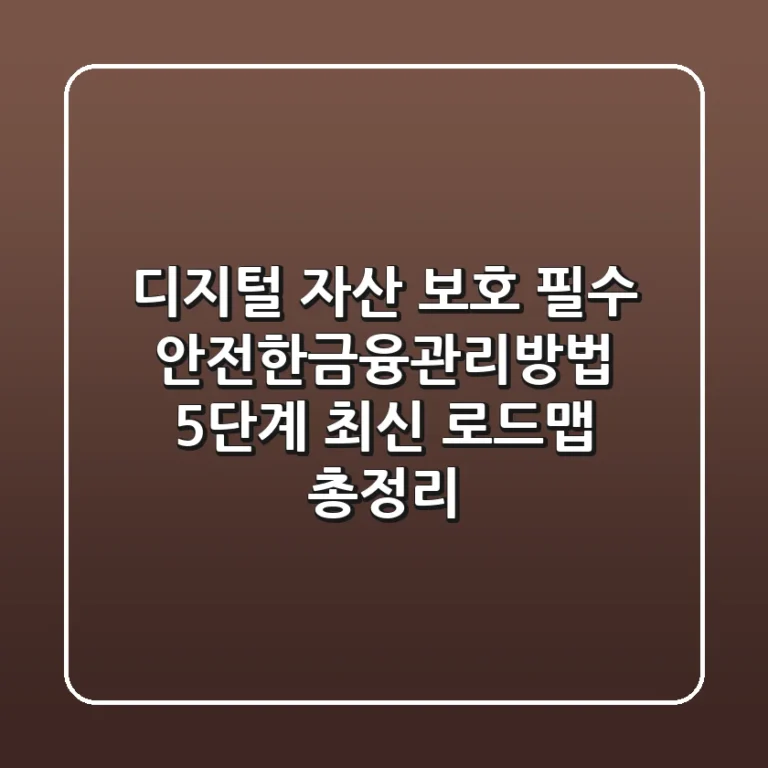 "디지털 자산 보호 필수", 안전한금융관리방법 5단계 최신 로드맵 총정리