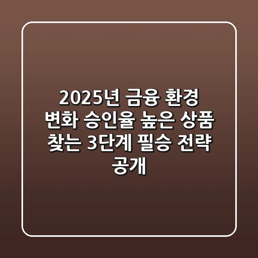 "2025년 금융 환경 변화", 승인율 높은 상품 찾는 3단계 필승 전략 공개