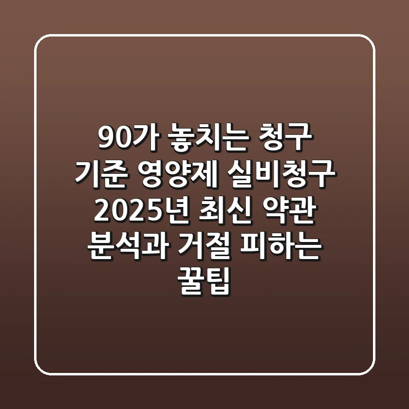 "90%가 놓치는 청구 기준", 영양제 실비청구 2025년 최신 약관 분석과 거절 피하는 꿀팁