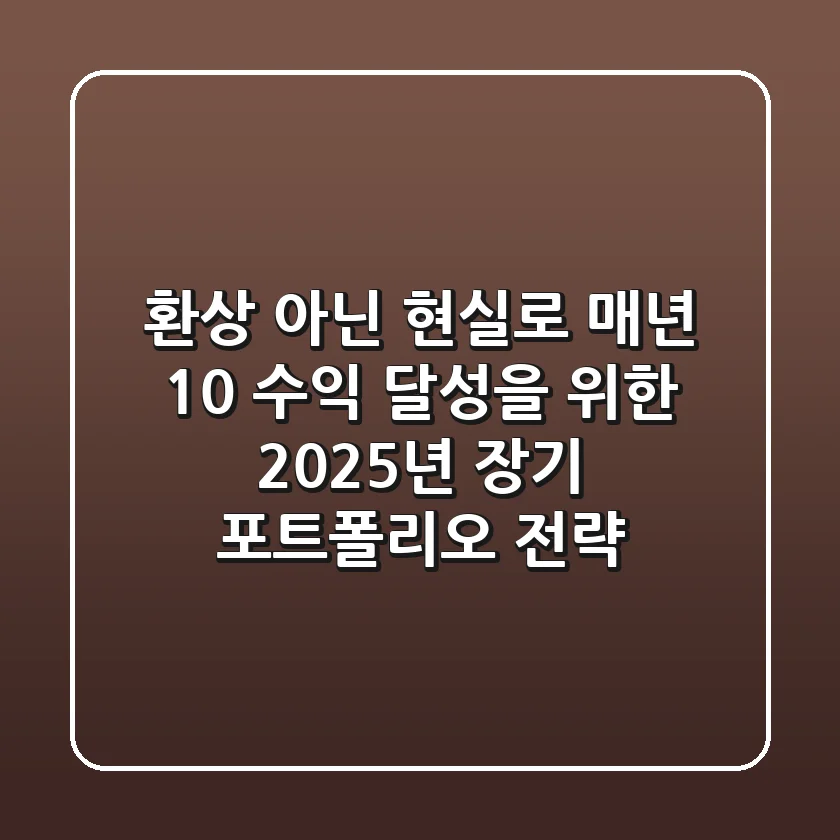 "환상 아닌 현실로", 매년 10% 수익 달성을 위한 2025년 장기 포트폴리오 전략