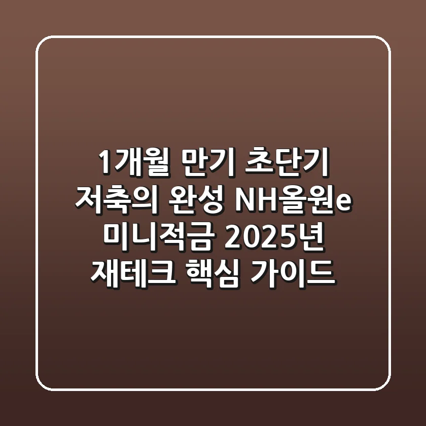 "1개월 만기, 초단기 저축의 완성", NH올원e 미니적금 2025년 재테크 핵심 가이드