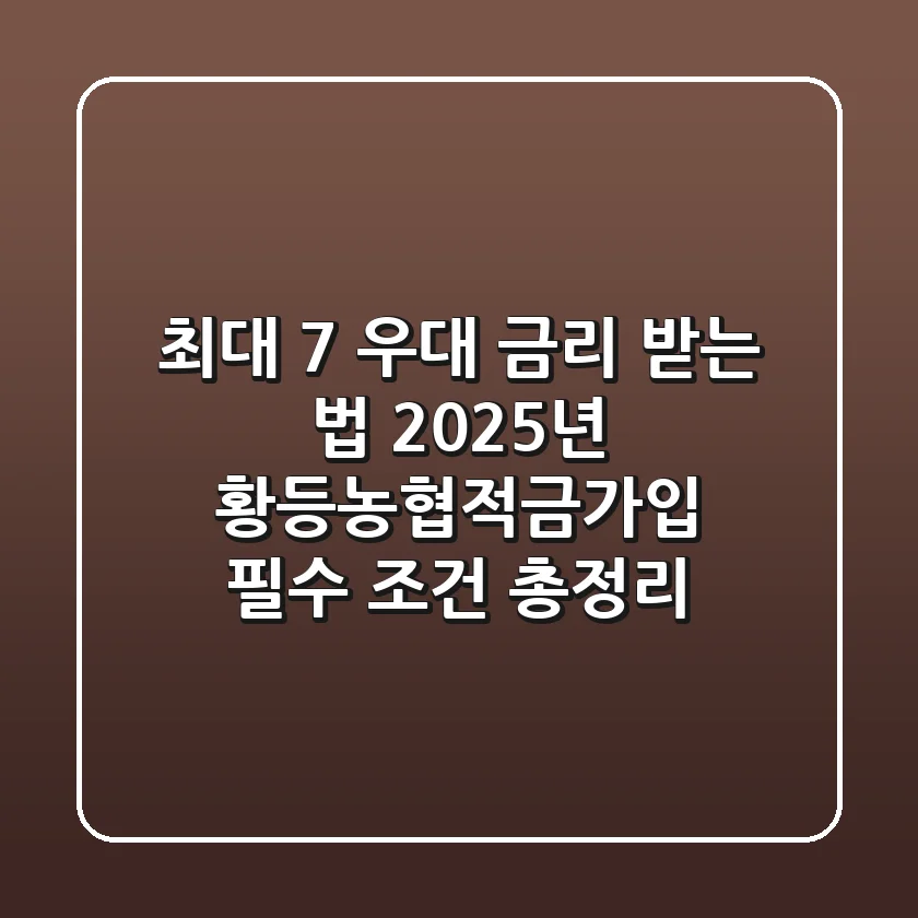 "최대 7% 우대 금리 받는 법", 2025년 황등농협적금가입 필수 조건 총정리