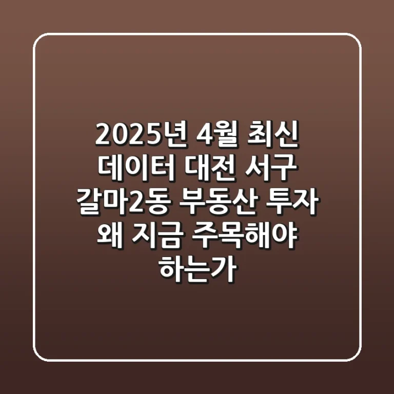 "2025년 4월 최신 데이터", 대전 서구 갈마2동 부동산 투자, 왜 지금 주목해야 하는가?