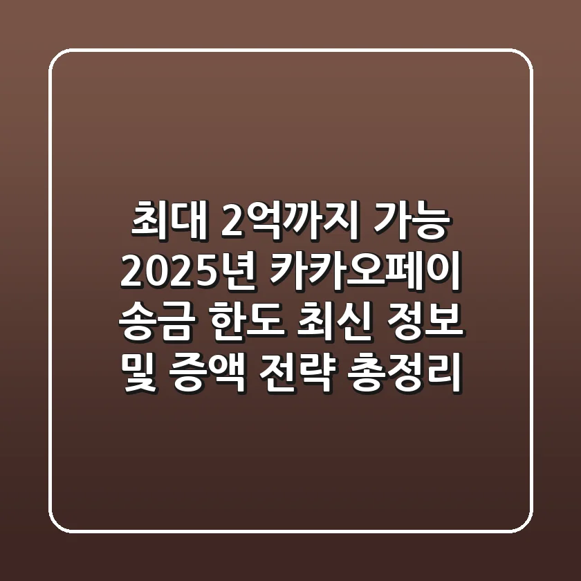 "최대 2억까지 가능", 2025년 카카오페이 송금 한도 최신 정보 및 증액 전략 총정리