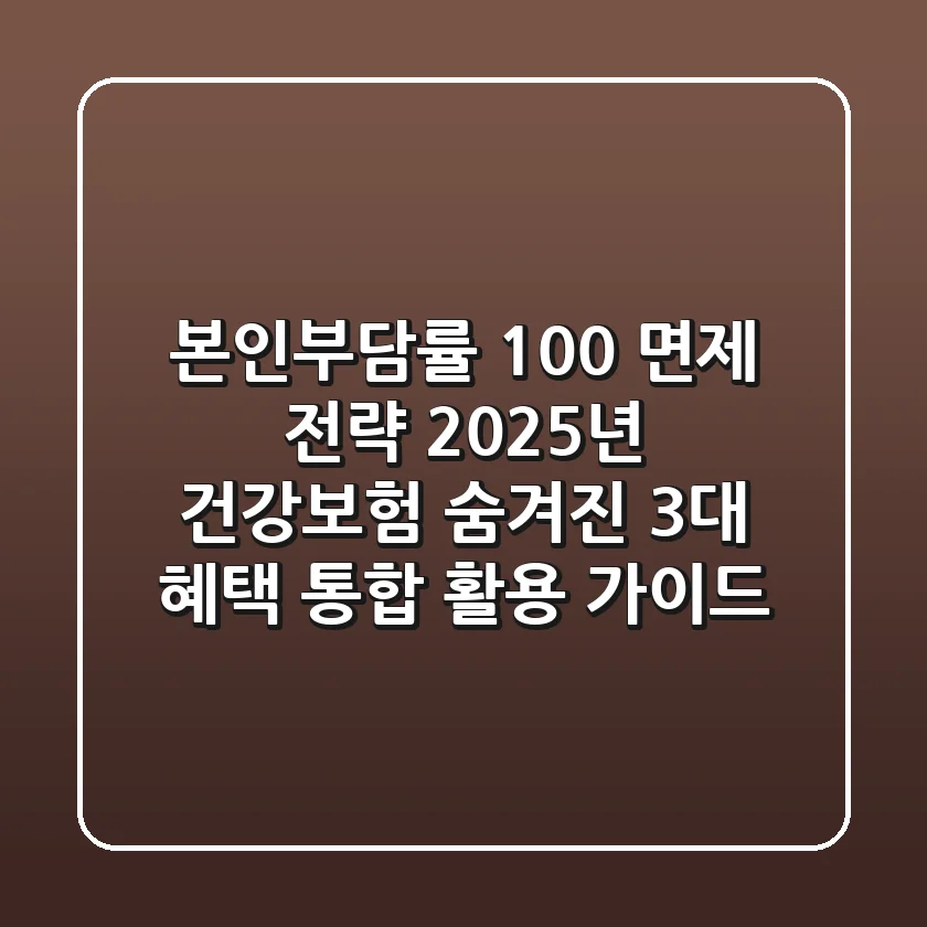 "본인부담률 100% 면제 전략", 2025년 건강보험 '숨겨진 3대 혜택' 통합 활용 가이드
