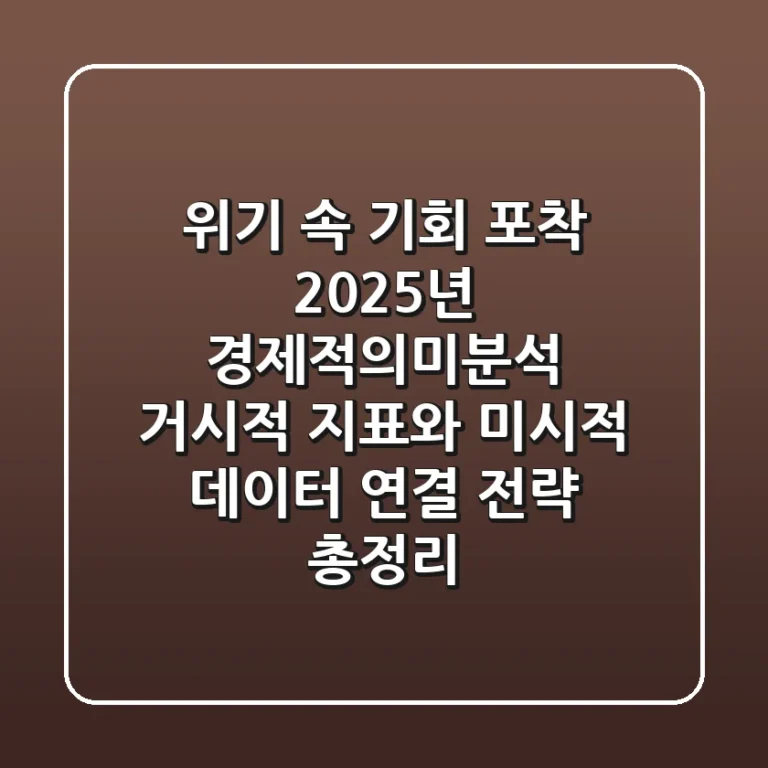 "위기 속 기회 포착", 2025년 경제적의미분석, 거시적 지표와 미시적 데이터 연결 전략 총정리