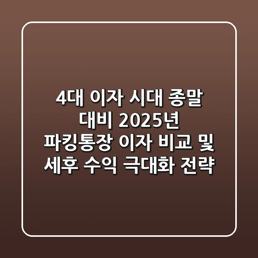 "4%대 이자 시대 종말 대비", 2025년 파킹통장 이자 비교 및 세후 수익 극대화 전략