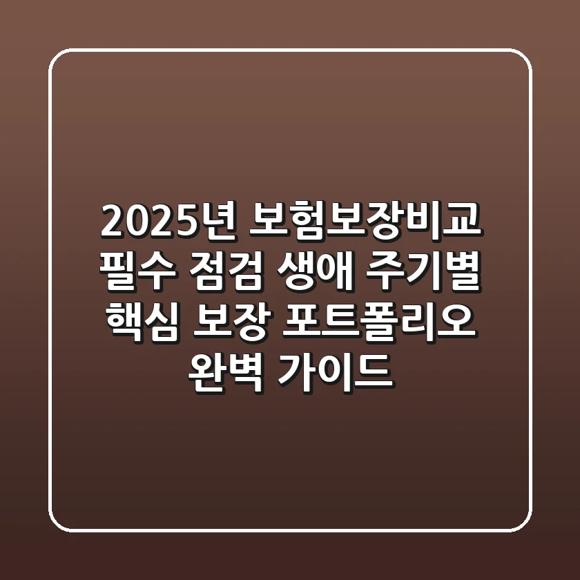 "2025년 보험보장비교 필수 점검", 생애 주기별 핵심 보장 포트폴리오 완벽 가이드