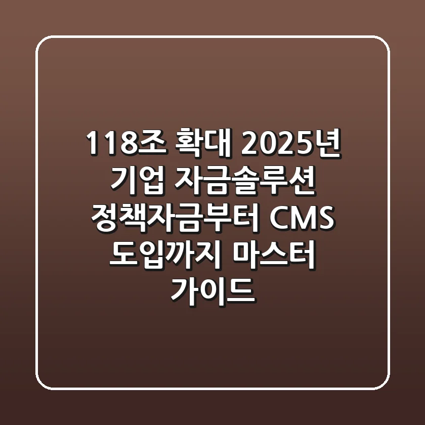 "11.8조 확대", 2025년 기업 자금솔루션, 정책자금부터 CMS 도입까지 마스터 가이드