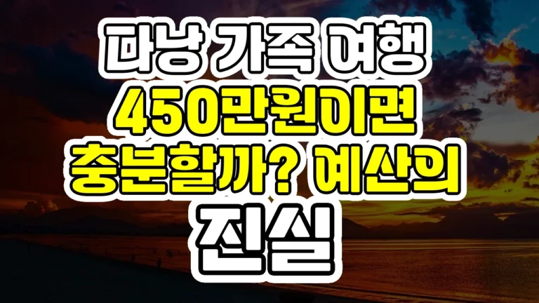 다낭 가족 여행, 450만원이면 충분할까? 예산의 진실
