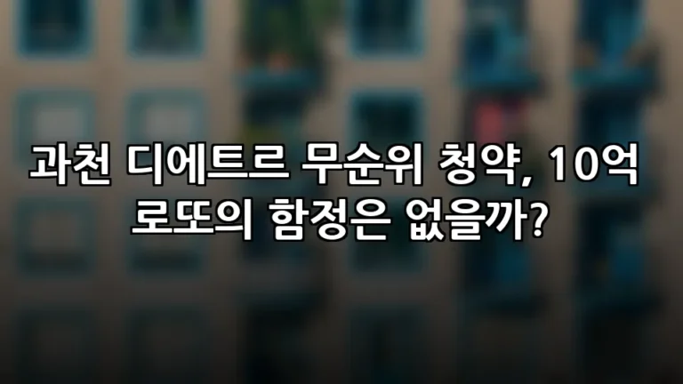 과천 디에트르 무순위 청약, 10억 로또의 함정은 없을까?